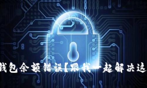 小狐狸钱包余额错误？跟我一起解决这个烦恼！