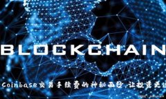 揭开Coinbase交易手续费的神秘面纱，让投资更透明