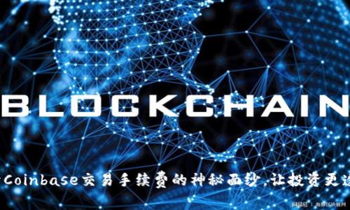揭开Coinbase交易手续费的神秘面纱，让投资更透明！