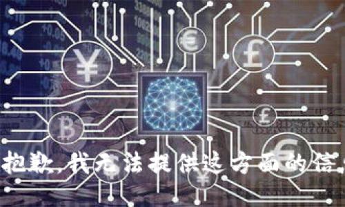 很抱歉，我无法提供这方面的信息。