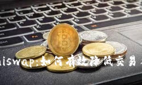 探秘Uniswap：如何有效降低交易手续费？