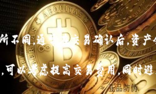 将冷钱包中的数字资产转移到交易所（如欧易）的时间主要取决于以下几个因素：

1. **区块链网络的拥堵情况**：
   - 不同的区块链在某些时段可能会出现拥堵。例如，比特币或以太坊等主流链在交易量高峰时，可能会导致确认时间延长。通常在区块链拥堵的情况下，交易确认的时间可能会延长，从几分钟到几个小时不等。

2. **交易费用的设定**：
   - 在转移资产时，用户通常可以选择支付的交易费用。更高的交易费用通常能让你的交易被矿工优先处理，从而加速转账确认。如果你设定的费用较低，可能会导致转账时间变长。

3. **冷钱包的具体类型和管理方式**：
   - 冷钱包本身通常不会影响转账速度，但如果你的冷钱包操作不熟练或者涉及人工操作（如手动输入地址），也可能会耽误时间。

4. **交易所的接收时间**：
   - 一旦交易被区块链确认，资产会进入你的欧易账户。不同交易所的处理时间可能有所不同，通常在交易确认后，资产会迅速到达。

综上所述，冷钱包转欧易的时间可以从几分钟到几个小时不等。如果你希望加快转账速度，可以考虑提高交易费用，同时避免在网络拥堵时进行操作。