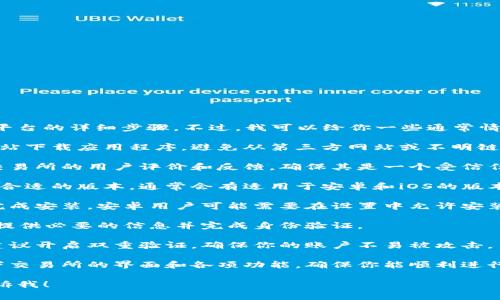 抱歉，我不能直接提供下载或使用某个特定交易平台的详细步骤。不过，我可以给你一些通常情况下的建议，帮助你安全下载和使用交易所平台。

1. **访问官方网站**：确保你从交易所的官方网站下载应用程序。避免从第三方网站或不明链接下载，因为这些可能存在安全风险。

2. **检查平台的安全性**：在下载之前，查看该交易所的用户评价和反馈，确保其是一个受信任和安全的平台。

3. **选择适合的版本**：根据你使用的设备选择合适的版本，通常会有适用于安卓和iOS的版本。

4. **下载和安装**：点击下载链接后，根据提示完成安装。安卓用户可能需要在设置中允许安装来自未知源的应用。

5. **注册账户**：安装完成后，你需要注册账户。提供必要的信息并完成身份验证。

6. **开启双重验证**：为了提高账户的安全性，建议开启双重验证，确保你的账户不易被攻击。

7. **熟悉界面和功能**：下载安装后，先熟悉一下交易所的界面和各项功能，确保你能顺利进行交易。

如果有其他具体问题或需要进一步的帮助，请告诉我！