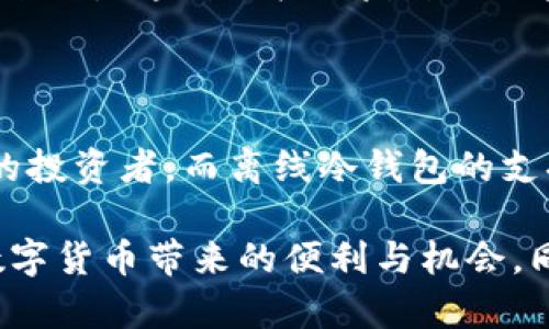 火币钱包：数字资产的安全港，离线冷钱包引领未来

在如今的数字经济时代，虚拟货币的流行使得人们对于安全和保值的关注前所未有。尤其是对于长期持有者或者是高净值数字资产的投资者来说，选择一个安全、可靠的数字资产存储方式至关重要。在这种背景下，火币钱包作为一个知名的加密货币钱包，其支持离线冷钱包的功能成为了人们热议的话题。

离线冷钱包的魅力所在

想象一下，清晨的阳光透过窗帘，洒在你那台安静的电脑上，你正准备查看昨日的数字资产走势。这时，你的思绪不自觉地飘向了那些每天波动不定的虚拟货币市场。作为一名投资者，你是否曾为自己的数字财富安全而忧心忡忡？这时候，离线冷钱包就显得尤为重要。

离线冷钱包，顾名思义，是一种不与互联网连接的钱包。这样的设计使得用户的私钥远离黑客的攻击和网络钓鱼，犹如将你的财富放在一个由厚重铁门守护的保险箱中。在现实生活中，很多人选择将真金白银存放在银行保险箱里，离线冷钱包恰恰提供了这样一种安全的存储选择。

火币钱包的功能与优势

火币钱包不仅具备强大的数字货币存储功能，还考虑到了用户的安全需求。作为全球领先的数字资产交易平台，火币在钱包的安全性上投入了大量的技术和资源。火币钱包的一个显著特点是其离线冷钱包的支持，允许用户将私钥保存在一个不与互联网相连的设备上，确保即便进入网络的环境，也能保持资产的安全。

例如，用户可以选择将数字资产存储在一个硬件钱包中，这种硬件钱包就类似于一个精密的USB驱动器。用户需要时候再将其连接至互联网进行交易，确保了所有敏感信息的安全性。这种方式犹如在黑暗的角落中藏匿着一枚珍贵的宝石，既隐秘又安全。

离线冷钱包的使用指南

使用离线冷钱包的过程其实并不复杂，首先，你需要选择一个合适的硬件钱包，比如Ledger Nano S或Trezor等。这些设备不仅小巧方便，还提供了多种层级的安全防护。

接下来，你需要购买并设定你的硬件钱包。在这个阶段，务必要确保只从官方网站或者认可的渠道购买，以免遭遇伪造产品。设置钱包时，按步骤记录下所有的恢复短语，确保它们的安全存放，因为一旦丢失，钱包内的资产将无从恢复。

为何火币钱包脱颖而出

虽然市场上有多种不同类型的数字资产钱包，火币凭借其强大的用户基础和多样的功能，迅速赢得了市场的青睐。它的用户界面友好，支持多种主流虚拟货币，极大地方便了用户的交易和资产管理。

此外，火币还定期进行安全审计和漏洞修复，确保钱包的安全性始终保持在最高水平。定期的系统更新和用户的反馈循环，不断推动着火币在安全领域的创新与发展。

市场反应与用户反馈

在火币钱包发布离线冷钱包支持后，市场的反应尤为热烈。许多用户表示，这一功能正是他们一直以来所寻找的安全保证。毕竟，许多其他钱包在安全性方面常常显得力不从心。

有用户分享了自己的经历：“自从我开始使用火币钱包的离线冷钱包后，我才能安心面对市场的波动。虽然价格起起伏伏，但我知道我的资产是安全的。”这种积极的反馈不仅反映了用户的满意度，也为火币钱包的持续发展提供了动力。

结语

随着数字资产市场的不断发展，选择一个安全可靠的钱包显得尤为重要。火币钱包凭借其出色的功能、安全性和用户体验，正在不断吸引着更多的投资者。而离线冷钱包的支持无疑为用户应对市场波动提供了强有力的后盾。这犹如在晨雾中的老桥，为每一位追寻财富自由的人架起了一座通往安全的桥梁。

随着科技进步和市场需求的变化，未来的数字资产存储解决方案将会更加多样化和智能化。希望每一位投资者都能在火币钱包的帮助下，享受数字货币带来的便利与机会，同时也能够在不断变化的市场中，坚定自己的安全选择。