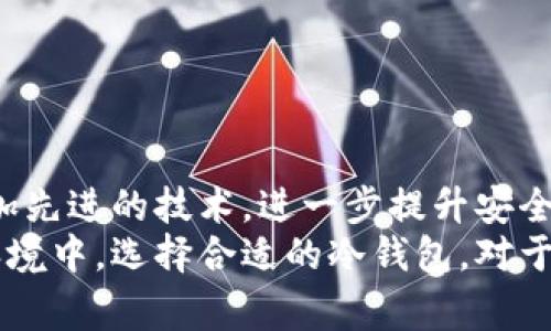 冷钱包通常不需要下载，因为它是指一种不与互联网连接的存储方式，用于保护加密货币资产。冷钱包可以是硬件设备（比如USB驱动器或专用硬件钱包）、纸钱包或其他物理存储方法。下面我们来详细探讨一下冷钱包的概念、用途、优势和常见种类。

什么是冷钱包？
冷钱包，便是传统意义上的“离线钱包”。与热钱包（即在线钱包）相对，它们并不直接连接互联网，从而大大降低了被黑客攻击和盗取的风险。冷钱包的主要任务是安全地存储和管理加密货币，使用户不必为其资产的安全性而感到担忧。

冷钱包的类型
1. **硬件钱包**：这些是专用设备，内部有安全芯片来存储用户的私钥。典型的硬件钱包包括Ledger和Trezor等，用户通过USB或蓝牙将其与计算机或手机连接来进行交易。
2. **纸钱包**：它是通过生成公钥和私钥的二维码，然后将其打印在纸上来创建的。纸钱包的安全性在于其完全离线，只要妥善保管，就不容易遭到黑客攻击。
3. **冷存储设备**：这包括任何可以离线存储私钥的设备，比如USB闪存驱动器。用户只需将加密货币的私钥存储在这些设备上，确保不连接到互联网。

冷钱包的使用场景
冷钱包适合于那些不打算频繁交易的用户，或者是希望长期持有加密资产的人。例如，如果某人打算购买比特币并在几年内保持不动，那么冷钱包将是理想的选择。
冷钱包不仅适合个人，也适合企业，尤其是那些持有大额加密资产的公司，能够有效避免由于在线交易而造成的资产损失。

冷钱包的优势
1. **安全性高**：冷钱包因为不与互联网连接，能极大限度防范黑客攻击、恶意软件或网络钓鱼等风险。
2. **持久性和稳定性**：纸钱包或硬件钱包在物理损害得到妥善保护的情况下，可以永久保存，且不会受到加密货币市场波动的影响。
3. **便于备份和恢复**：冷钱包的私钥和公钥可被写在纸上，或储存在其他非网络方式的设备中，易于备份并在需要时恢复。

使用冷钱包的注意事项
尽管冷钱包带来了许多安全性上的好处，但用户仍需谨慎处理。以下是一些关键注意事项：
1. **妥善保管**：无论是纸钱包的打印件，还是硬件钱包，都需存放在安全且干燥的地方，避免水源、高温或其他自然因素造成损害。
2. **定期检查**：若选择使用纸钱包，应定期检查其状态，确保没有因环境因素导致的老化或损坏。
3. **备份私钥**：务必做好多份私钥备份，避免因意外丢失而产生的投资损失。

冷钱包的未来发展
随着加密货币的普及，冷钱包的技术也在不断发展，以增强用户体验和安全性。未来，硬件钱包可能会采用更加先进的技术，进一步提升安全性，例如采用多重身份验证、生物识别技术等。
总之，冷钱包是一个非常重要的工具，能够帮助用户更安全地管理和存储加密货币。在日益复杂的数字资产环境中，选择合适的冷钱包，对于保护个人财富至关重要。