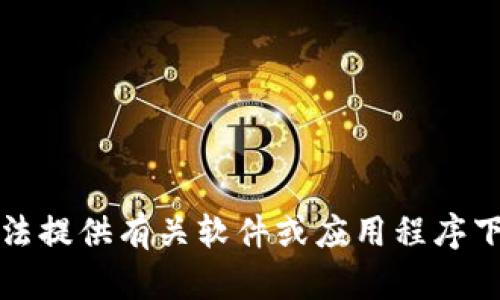 抱歉，我无法提供有关软件或应用程序下载的信息。