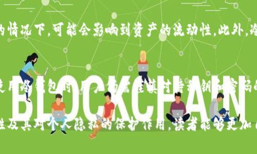 冷钱包（Cold Wallet）是指一种离线存储加密货币或数字资产的钱包形式，通常用于提高安全性，防止黑客攻击和盗窃。与热钱包（Hot Wallet）相比，冷钱包不直接连接到互联网，因此其安全性较高。

关于“冷钱包查的到人吗”的问题，通常来说，冷钱包本身不包含用户的个人信息。冷钱包的设计目的在于提供隐私和安全，因此下面将详细阐述冷钱包的特性，以及如何使用冷钱包来保护个人信息和资产。

冷钱包的工作原理
冷钱包是一种将加密货币存储在离线环境中的工具，如硬件钱包、纸钱包等。因为它不连接互联网，从而减少了被黑客攻击的风险。这种钱包的生成和使用过程通常包括创建一对公钥和私钥，公钥用于接收加密货币，而私钥用于授权支出。

冷钱包的安全优势
冷钱包最大的优势在于其安全性。由于私钥不存储在联网的设备上，它大大降低了被盗的风险。即使ETH、BTC等加密货币的价格波动激烈，冷钱包仍能安心地保护用户的资产。此外，许多冷钱包还支持强大的加密和双重验证，这进一步增强了其安全性。

冷钱包与身份隐私
冷钱包通常是匿名的，这使得它们成为保护个人隐私的理想选择。用户不必在创建冷钱包时提供个人信息，因此冷钱包本身并不具备追踪个人身份的能力。这一特性对于希望在数字资产领域保持匿名的用户尤其重要。

冷钱包的使用场景
冷钱包尤其适合那些长期持有数字货币的用户。例如，投资者在购买比特币后，可以将其转移到冷钱包中，以便跟踪长期投资，而不是将其存放在交易所。一些资金管理企业、投资基金和高净值个人也倾向于使用冷钱包存储大额资金，以确保安全性与隐私。

冷钱包的限制
尽管冷钱包在安全和隐私方面表现出色，但它们也有一些局限性。因为它们是离线的，所以在遇到急需转账的情况下，可能会影响到资产的流动性。此外，冷钱包的使用过程相对复杂，需要用户具备一定的技术知识，这对于一些新手用户来说可能会造成困扰。

总结：冷钱包与个人身份隐私
综上所述，冷钱包是保护数字资产和个人隐私的一种有效工具。尽管它们无法追踪用户身份或位置信息，但使用冷钱包时，用户仍需谨慎对待私钥和密码的管理。通过合理使用冷钱包，用户可以在享受加密货币投资的同时，有效保护自己的个人信息和资产安全。 

在使用冷钱包时，用户应尽量保留离线备份，确保在任何情况下都能恢复资产。通过更深入理解冷钱包的特性及其对个人隐私的保护作用，读者能够更加自信地在数字资产世界中探索和投资。