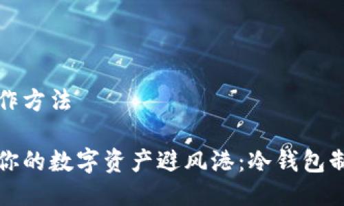 冷钱包制作方法

用心打造你的数字资产避风港：冷钱包制作全指南