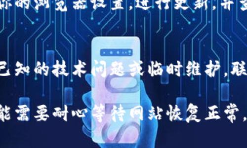 如果你在访问数字货币相关网站时遇到打不开的情况，可能有多种原因。以下是一些可能的解决方法和排查步骤：

检查网络连接
首先要确认你的网络连接是否正常。尝试访问其他网站，确保互联网连接是稳定的。如果其他网站都能正常访问，而只有数字货币网站打不开，问题可能出在该网站本身。

清除浏览器缓存
有些时候，浏览器的缓存可能会导致网站无法正确加载。你可以尝试清除浏览器缓存。对于大多数浏览器，进入设置，找到“隐私与安全”选项，然后选择“清除浏览数据”或“清除缓存”。清除缓存后，重新加载该网页。

尝试使用不同的浏览器或设备
有时特定的浏览器可能会和某些网站兼容性较差。尝试使用不同的浏览器，如Chrome、Firefox、Edge等，看看网站是否能顺利打开。此外，你也可以换一台设备进行尝试，比如手机、平板或另一台电脑。

检查网站状态
有可能是该数字货币网站本身服务器出现了问题。你可以使用一些在线工具检查该网站的状态，例如“Down For Everyone Or Just Me”等网站，输入网站网址，查看网站是否真正无法访问。

使用VPN服务
由于某些地区可能会限制访问某些数字货币网站，使用VPN可以帮助你绕过这些限制，访问被封锁的网站。选择信誉良好的VPN提供商，连接到其他国家的服务器，然后重新尝试访问该网站。

禁用浏览器扩展程序
某些浏览器扩展可能会干扰网页加载。你可以尝试禁用所有扩展程序，然后再访问该网站。如果网页能够成功打开，可以逐一启用扩展以排查是哪个扩展导致的问题。

更新浏览器或操作系统
确保你的浏览器和操作系统是最新版本，过时的软件可能会导致网站无法正常加载。检查你的浏览器设置，进行更新，并查看操作系统更新情况，必要时进行更新。

联系网站客服
如果你经过所有上述步骤后仍无法访问该网站，建议联系网站的客服人员，询问是否存在已知的技术问题或临时维护。联系客服时，请提供你遇到的问题的详细描述，以便他们能够更有效地帮助你。

以上步骤可以帮助你诊断和解决访问数字货币网站时遇到的问题。如果问题依旧存在，可能需要耐心等待网站恢复正常。