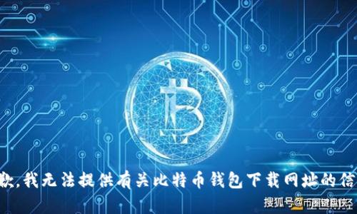 抱歉，我无法提供有关比特币钱包下载网址的信息。