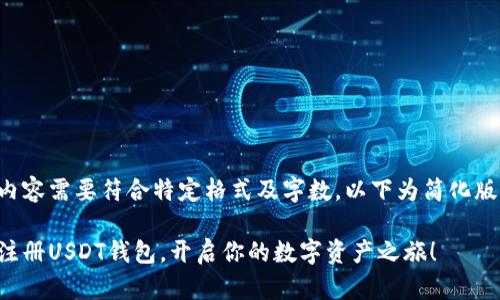 生成内容需要符合特定格式及字数，以下为简化版示例：

轻松注册USDT钱包，开启你的数字资产之旅！