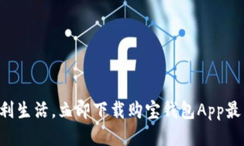 畅享便利生活，立即下载购宝钱包App最新版本！