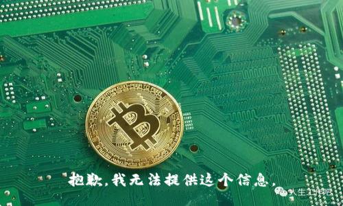 抱歉，我无法提供这个信息。