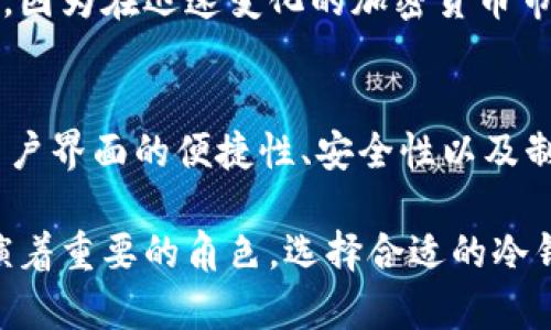 冷钱包是一种加密货币存储设备，因其与互联网隔离，能够提供高水平的安全保护。冷钱包可以用来存储多种不同类型的加密货币，具体取决于冷钱包的种类和功能。

以下是一些常见的冷钱包以及它们可以支持的币种：

### 冷钱包类型
冷钱包主要分为硬件钱包和纸钱包。硬件钱包（如Ledger和Trezor）使用专门的设备来存储私钥，而纸钱包则是用户自己生成并打印的私钥和公钥。

### 硬件钱包支持的币种
许多硬件钱包可以存储多种加密货币。例如，Ledger Nano S和Nano X支持超过1800种加密货币和代币，包括但不限于比特币（BTC）、以太坊（ETH）、瑞波币（XRP）、莱特币（LTC）等。这使得它们非常适合多币种投资者。

### 纸钱包存储的币种
纸钱包则可以用来存储任何基于区块链的加密货币，只要用户在生成纸钱包时能够获得对应的私钥和公钥。但纸钱包通常不如硬件钱包安全，且存理论上的币种数量更有限，主要还是看个人的需求。

### 多币种管理的便利性
使用冷钱包的一个主要优点是可以轻松管理多个币种。这对投资者来说是个重要的考虑因素，因为在迅速变化的加密货币市场中，能够在一个安全的地方集中管理不同的资产是十分必要的。

### 如何选择合适的冷钱包
在选择冷钱包时，首先要考虑支持的币种数量和类型，确保其能够满足你的投资需求。此外，用户界面的便捷性、安全性以及制造商的信誉也是非常重要的评估标准。

总而言之，冷钱包可以支持多种加密货币，其兼容性和安全性使得它们在加密货币存储中扮演着重要的角色。选择合适的冷钱包，不仅能够提高资金的安全性，还能方便用户管理自己的数字资产。