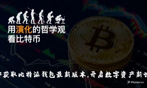立即获取比特派钱包最新版本，开启数字资产新世界！