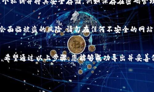 为了导出狐狸钱包（MetaMask）的私钥，您可以按照以下步骤进行操作。不过请注意，私钥是访问您钱包和资产的关键，务必妥善保管，切勿泄露给他人。以下是详细的步骤说明：

步骤一：打开狐狸钱包
首先，请确保您已经安装了狐狸钱包（MetaMask）并登录您的账户。如果您使用的是浏览器扩展程序，请点击浏览器右上角的狐狸钱包图标。如果您使用的是移动应用，请直接打开应用。

步骤二：选择账户
在狐狸钱包中，您会看到您的账户列表。选择您希望导出私钥的那个账户。点击该账户的名称或地址以进入账户详情页面。

步骤三：进入账户设置
在账户详情页面，您会看到一系列选项。点击右上角的三个点（或菜单按钮），然后选择“账户详情”（Account Details）或类似的选项。这通常会带您进入一个新窗口，其中包含有关该账户的更多信息。

步骤四：导出私钥
在账户详情窗口中，找到“导出私钥”（Export Private Key）选项。点击这个选项后，系统可能会要求您输入钱包密码，以确认您的身份。请务必输入正确的密码，这样才能继续操作。

步骤五：保存私钥
一旦您成功输入密码，系统将显示您的私钥。在这个时候，请务必小心！复制这个私钥并将其安全存储，例如保存在密码管理器中，或者以物理形式写在纸上，并妥善存放。

注意事项
导出并使用私钥时，请务必小心。私钥一旦被他人获取，您的钱包和资产可能会面临被盗的风险。请勿在任何不安全的网站输入您的私钥，不要与他人分享，确保其安全存储。

结语
导出狐狸钱包的私钥是一个简单的过程，但保护您的资产安全是至关重要的。希望通过以上步骤，您能够成功导出并妥善保管您的私钥，从而确保您的加密资产安全。

希望以上信息对您有所帮助！如果还有其他疑问，请随时问我。