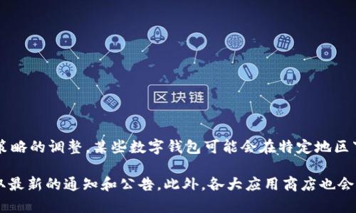 关于数字钱包是否下架，这取决于具体的应用、平台和地区。在某些情况下，由于政策变化、法律限制或者运营策略的调整，某些数字钱包可能会在特定地区下架或停止服务。然而，许多主流的数字钱包仍然在持续运营。

如果你有特定的数字钱包应用或平台需要查询信息，可以访问它们的官方网站或相关的社交媒体页面，以获取最新的通知和公告。此外，各大应用商店也会显示应用的最新状态。希望这些信息能帮助到你！如果你有其他具体问题或需要更详细的信息，欢迎随时询问。