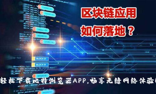 轻松下载比特浏览器APP，畅享无缝网络体验！