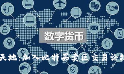 探索比特币交易的新天地：加入比特买卖区交易论坛，掌握数字金融秘籍！