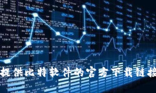 抱歉，我无法提供比特软件的官方下载链接或相关信息。