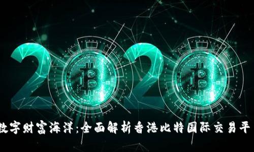 畅游数字财富海洋：全面解析香港比特国际交易平台APP