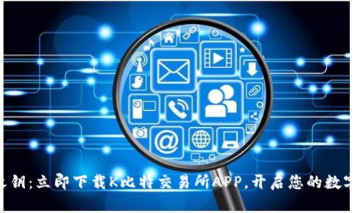 掌握财富之钥：立即下载K比特交易所APP，开启您的数字资产之旅！