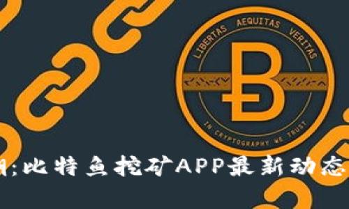 抓住数字财富浪潮：比特鱼挖矿APP最新动态，让你的财富增值！