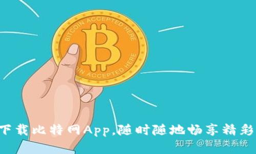 轻松下载比特网App，随时随地畅享精彩内容！