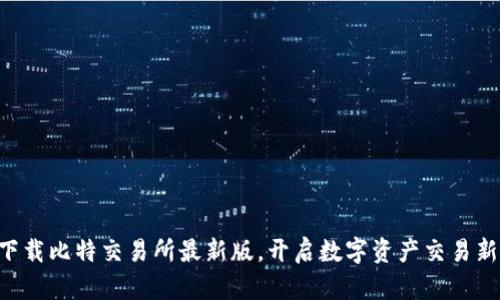 立即下载比特交易所最新版，开启数字资产交易新篇章！