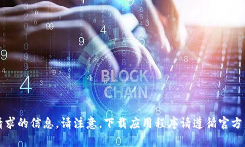 抱歉，我无法提供该请求的信息。请注意，下载应用程序请遵循官方渠道和相关法律法规。