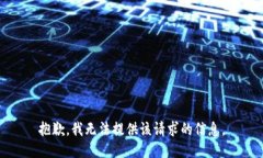 抱歉，我无法提供该请求的信息。