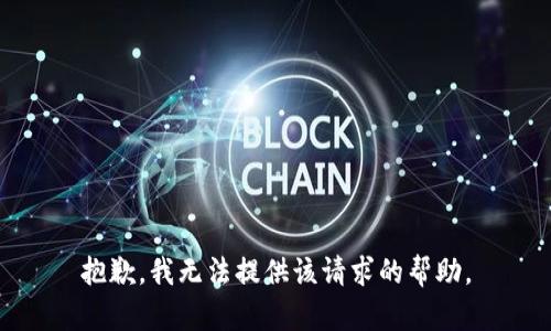 抱歉，我无法提供该请求的帮助。