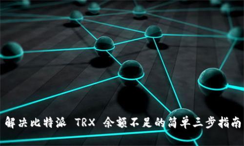 解决比特派 TRX 余额不足的简单三步指南