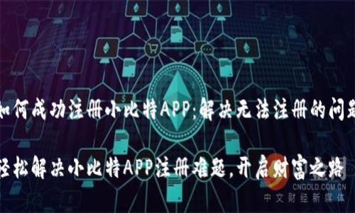 如何成功注册小比特APP：解决无法注册的问题

轻松解决小比特APP注册难题，开启财富之路