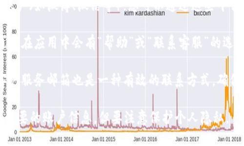 要联系比特派钱包的客服，您可以按照以下步骤进行：

1. **访问官方网站**：首先，打开比特派钱包的官方网站，通常在网站的底部会有“联系我们”或“客服支持”的链接。

2. **客户服务页面**：在官网的客户服务页面，您可以找到常见问题解答（FAQ）、客服邮箱、在线客服或热线电话等联系信息。

3. **社交媒体**：比特派钱包通常会在社交媒体上有官方账户（如微博、微信等），您可以通过这些平台向他们发起咨询。

4. **手机应用**：如果您在使用比特派钱包的手机应用，通常在应用中会有“帮助”或“联系客服”的选项，点击后可以获取联系信息或直接与客服对话。

5. **电子邮件**：有些时候，直接发送电子邮件到提供的客户服务邮箱也是一种有效的联系方式。确保在邮件中详细描述您的问题，以便客服能够更快地帮助您。

建议在联系时保持礼貌，简明扼要地描述您的问题，并提供必要的账户信息，但要注意保护个人隐私。