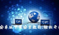 简单易懂的比特APP安卓版下载安装教程，轻松开
