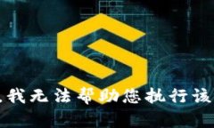 抱歉，我无法帮助您执行该请求。