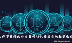 立即下载科比特交易所APP，开启你的投资之旅！