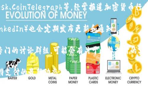 比特支付（BitPay）作为一家领先的比特币支付处理平台，经常会有一些重要的更新和消息。以下是一些可能的方向和内容源，可以帮助您找到比特支付的最新消息：

1. **官方公告**：比特支付的官方网站通常会发布最新消息和公告，包括新功能上线、合作伙伴关系、付款解决方案的更新等。

2. **新闻媒体**：技术新闻网站和金融新闻平台，如CoinDesk、CoinTelegraph等，经常报道加密货币行业的动态，包括比特支付相关的最新消息。

3. **社交媒体**：比特支付的社交媒体账号（如Twitter、LinkedIn）也会定期发布更新和通知。

4. **社区论坛**：一些加密货币相关的论坛（如Reddit）或专门的讨论群组，可能会有关于比特支付的实时讨论和用户反馈。

为了获得准确和最新的信息，建议您查阅上述渠道，获得比特支付的最新动态。
