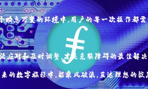 比特派转账障碍的深层解析

当你满怀期待地想要在比特派上进行转账，却发现无法完成这项简单的操作，心中难免升起疑问：为什么比特派不能转账？这背后究竟隐藏着哪些因素？本文将为你深入剖析比特派转账的种种障碍，让我们一同揭开这个谜团。

比特派简介

比特派，一个陪伴着无数数字货币爱好者的应用，不仅为用户提供了便捷的存储与交易功能，更是以其安全性和多样性吸引了广泛的关注。在这个以“区块链”为核心理念的时代，比特派的出现如同黎明前的曙光，为我们打开了新世界的大门。然而，就在这扇门的背后，却并非一帆风顺，转账过程中的障碍时常困扰着用户。

网络状况：数字空隙中的孤岛

首先，互联网的稳定性是进行任何在线转账的基础。在数字网络的海洋中，任何一阵微弱的涟漪都可能导致转账失败。比特派作为一款依赖网络的数字货币钱包，其转账功能同样受制于这一环境。试想在一个暴风雨肆虐的夜晚，您是否会选择在宽阔的河流上划舟？稳定的网络条件犹如风平浪静的水面，才能保障您的舟艇顺利地到达彼岸。

私钥的重要性：安全锁中的钥匙

在比特派中，私钥犹如一把巨大的安全锁中的钥匙，保证着每位用户资产的安全。如果您因为忘记私钥、私钥丢失或被盗而导致无法访问钱包，转账的愿望也将如同晨雾中的老桥，遥不可及。正因如此，妥善保存私钥是每位用户的必修课。在这个信息化的时代，保护自己的数字财产，便是在保护自己的未来。

账户问题：无形绳索的束缚

账户未激活、账号密码错误等问题都是导致转账失败的“无形绳索”。而有时候，由于注册信息输入不完整，账户处于未验证状态，转账也将无疾而终。不妨想象一下，您刚刚收到朋友在咖啡厅点的热腾腾的拿铁，而账户里的资金却因手续未完善而无法顺利到账，这种失落与沮丧可想而知。

手续费与转账限制：隐形的障碍

在数字货币的世界里，手续费就如同海中的暗礁，潜藏在转账的旅途之中。当市场波动剧烈时，手续费往往会飙升，导致用户在转账时重新考虑是否继续。此外，每个钱包或交易所会设定一定的转账限额，以防范洗钱等不法行为。这就使得即便您有充足的资金，也可能因为限额限制而无法完成转账。这一切如同无形的桎梏，无形中限制着用户的行为。

数字货币市场波动：潮起潮落的风云

数字货币市场如同一条奔流不息的河流，时时刻刻都在涨跌之间徘徊。市场的剧烈波动可能导致比特派平台部分功能暂时瘫痪，或是转账被限制。在这个瞬息万变的环境中，用户的每一次操作都需谨慎，做出最佳选择。在狂风骤雨中，如何稳住自己的舟艇，将是每位用户需要面对的考验。

总结：反思与前行

当您在比特派上遇到转账障碍时，不妨停下来深思，了解其中的原因。或许这是网络的不稳定，或许是账户的问题，又或者只是市场的波动。无论怎样，灵活应对和及时调整，才是克服障碍的最佳解决方案。未来的数字货币世界辽阔而神秘，我们需要不断学习、探索，让比特派成为我们拥抱未来的安全港湾。

综上所述，比特派转账障碍的原因虽复杂多样，但只要我们主动寻找解决的办法，认真对待每一个细节，便能在数字货币的世界中顺风而行。期待您在未来的数字旅程中，能乘风破浪，直达理想的彼岸。