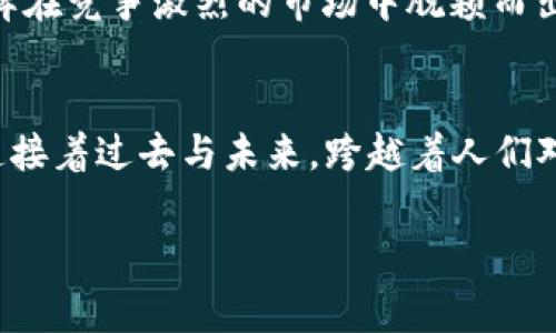 探索未来：畅玩比特世界的必备APP图标

在这数字化迅猛发展的时代，玩比特币及其他加密货币的APP成为了许多人日常生活的一部分。想象一下，清晨阳光透过窗帘洒在桌面上，你正端着一杯热气腾腾的咖啡，手指轻松滑动着手机屏幕，开启那款你朝思暮想的比特币交易APP。它那独特的图标不仅代表着潜在的财富，还承载着你对数字资产未来的美好愿景。

一、图标设计的重要性
一个优秀的APP图标，不仅是应用程序的“面孔”，更是用户身份的象征。无论是在应用商店的首页，还是在无数个滑动的页面中，图标所传达的信息和情感是瞬时的。想象一下，置身于灯火辉煌的科技展览，数不清的APP图标在你眼前闪烁。而其中一个图标，仿佛在向你呼唤：“点击我，我将带你进入比特币的奇幻世界。”

二、优秀图标设计的特点
想要设计出一个吸引用户的比特币APP图标，首先要考虑其简约与直观。比如，使用具有象征意义的元素，如比特币的经典“B”字形，配合的色彩，让人一目了然。同时，融合现代设计理念，使其在各种设备上均能清晰可辨。从而使用户在第一眼看到时，就能立刻感受到这个应用的价值与独特之处。

三、用户体验至上
比特币交易APP的图标不仅要美观，更要考虑到用户的实际使用体验。例如，在绘制图标的时候，可以运用如晨曦中的金色比特币和银色背景等设计，让人在不经意间感受到金钱的魅力与希望。此外，图标所代表的应用要具备流畅的操作体验，如同在河边漫步，支流畅通无阻，给予用户最直观的便捷感。

四、文化表达与情感连接
设计一个比特币APP图标，不仅是技巧与艺术的结合，更是文化与情感的传递。试想，在一个小而精致的图标上，能看到象征着科技与未来的边界，以及那些为更好生活而奋斗的人的故事。这种文化的内涵，能让使用者在下载时产生共鸣，甚至有种激励他们追求梦想的动力。无论是高耸入云的摩天大楼，还是街头巷尾的小摊，APP图标的设计都应当与这份追求相辅相成。

五、技术与审美的融合
当我们提到比特币，往往到的是先进的科技与未来的金融。而图标的设计也应体现这种科技感。在设计时，可以将硬币的形状与炫酷的科技元素相结合，展现出一种神秘而又不失欢快的风格。这样的图标，不仅能引起用户的好奇心，更能让他们感觉到自己正在参与到一个充满未来感的投资旅程中。

六、持久的品牌影响力
一个成功的比特币APP图标，必然是在用户心中留下深刻印象的。它要能够记忆深刻，如同在夜空中闪烁的星星，给人以指导方向的力量。这种持久的影响力将帮助该品牌在竞争激烈的市场中脱颖而出，让用户对其产生信赖感，从而吸引更多的投资者加入这个共同探索比特币世界的大家庭。

七、结语：愿图标如星辰般璀璨
在这个充满机遇与挑战的比特币市场，图标不仅是应用的象征，更是梦想的启航。它所传递的信息，能激励着每一个用户去追寻自己的投资梦想。正如那晨雾中的老桥，连接着过去与未来，跨越着人们对财富与自由的渴望。愿每一个比特币APP图标都能如星辰般璀璨，照亮人们前行的路，带来更多的启迪与富足。

比特币, 应用程序, 图标设计/guanjianci