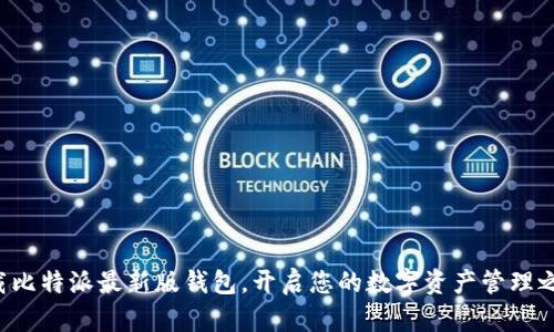 下载比特派最新版钱包，开启您的数字资产管理之旅！