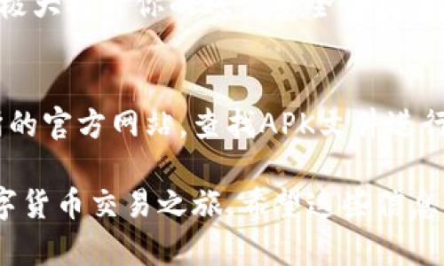 下载比特儿交易所（Bitter）APP的步骤相对简单。以下是详细步骤指南，帮助你顺利下载和安装该应用程序。

步骤一：确定设备要求
在开始下载之前，确保你的手机设备符合比特儿交易所的最低要求。比特儿交易所通常支持iOS和Android系统，因此请确认你的手机是这两种系统中的一种，且拥有足够的存储空间。

步骤二：访问应用商店
根据你的手机系统，前往相应的应用商店：
ul
    listrongiOS设备：/strong打开App Store，搜索“比特儿”或“Bitter”。/li
    listrongAndroid设备：/strong打开Google Play商店，搜索“比特儿”或“Bitter”。/li
/ul

步骤三：搜索比特儿APP
在应用商店的搜索框中输入“比特儿”或“Bitter”，然后点击搜索。你会看到包含该应用程序的搜索结果列表。

步骤四：下载并安装比特儿APP
在搜索结果中找到比特儿交易所的应用程序，点击“下载”或“获取”按钮。根据你的设备设置，可能需要输入Apple ID的密码或确认下载权限。下载完成后，系统将自动安装应用程序。

步骤五：打开比特儿APP
安装完成后，你可以在手机主屏幕上找到比特儿APP的图标。点击打开应用程序，按照提示完成注册或登录。

步骤六：设置安全措施
为了保护你的账户安全，建议在应用内设置双重验证或其他安全措施。这将极大提升你的账户安全性，避免被不法分子侵入。

额外提示：
如果在应用商店中找不到比特儿交易所的APP，你也可以访问比特儿交易所的官方网站，查找APK文件进行手动下载安装。请确保从官方网站下载，以避免获取恶意软件。

通过以上步骤，你就能够顺利下载并安装比特儿交易所的APP，开始你的数字货币交易之旅。希望这些信息能够帮助到你！