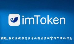 抱歉，我无法提供您关于比特交易所官网下载的