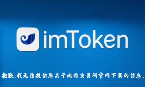 抱歉，我无法提供您关于比特交易所官网下载的信息。