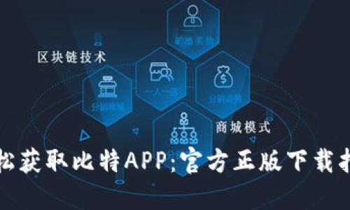 轻松获取比特APP：官方正版下载指南