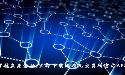 掌握未来金融，立即下载比特儿交易所官方APP！