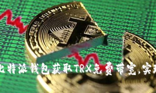 如何利用比特派钱包获取TRX免费带宽，实现无忧交易
