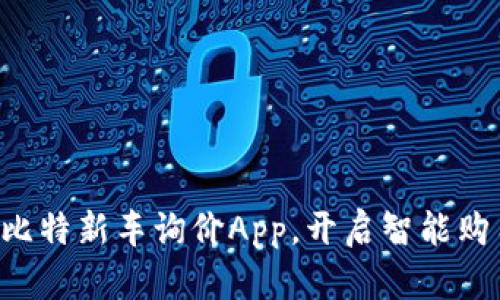 立即下载比特新车询价App，开启智能购车新时代！