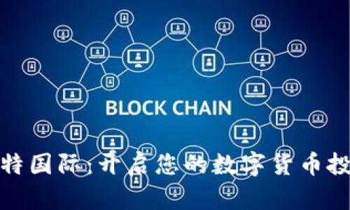 探索比特国际：开启您的数字货币投资之旅